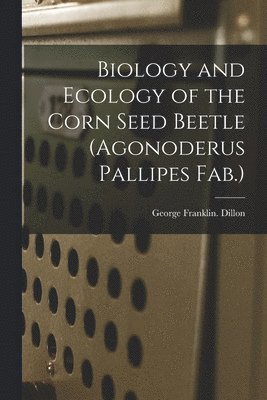 Biology and Ecology of the Corn Seed Beetle (Agonoderus Pallipes Fab.) 1