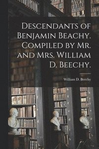 bokomslag Descendants of Benjamin Beachy. Compiled by Mr. and Mrs. William D. Beechy.