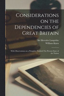 Considerations on the Dependencies of Great Britain [microform] 1