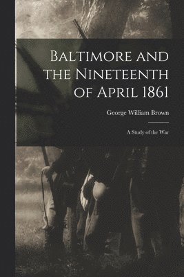 Baltimore and the Nineteenth of April 1861 1