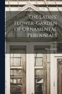 bokomslag The Ladies' Flower-garden of Ornamental Perennials; v.2 (1844)