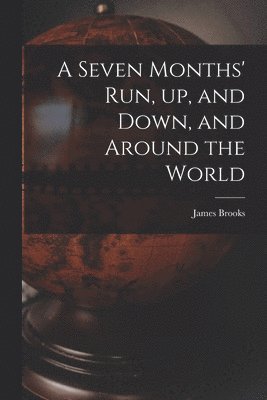 James 1810-1873 Brooks, James Brooks - Seven Months' Run, up, and Down, and Around the World, Häftad