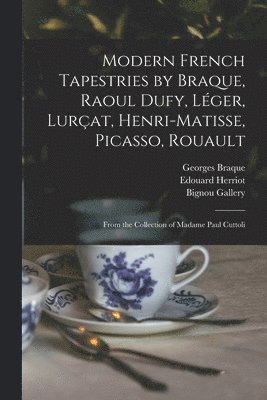 Georges 1882-1963 Braque, Edouard 1872-1957 Herriot, Georges Braque, Edouard Herriot - Modern French Tapestries by Braque, Raoul Dufy, Léger, Lurçat, Henri-Matisse, Picasso, Rouault: From the Collection of Madame Paul Cuttoli, Häftad