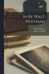 bokomslag In Re Walt Whitman [microform]