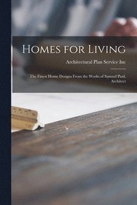 bokomslag Homes for Living: the Finest Home Designs From the Works of Samuel Paul, Architect