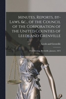 Leeds and Grenville (Ont - Minutes, Reports, By-laws, &c., of the Council of the Corporation of the United Counties of Leeds and Grenville [microform], Häftad