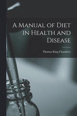 A Manual of Diet in Health and Disease [electronic Resource] 1