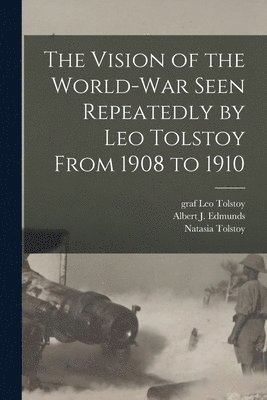 Natasia Tolstoy, Leo Graf Tolstoy, Albert J. (Albert Joseph) . Edmunds - Vision of the World-war Seen Repeatedly by Leo Tolstoy From 1908 to 1910, Häftad