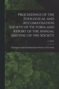 bokomslag Proceedings of the Zoological and Acclimatisation Society of Victoria and Report of the Annual Meeting of the Society; v.1 (1872)