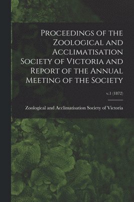 bokomslag Proceedings of the Zoological and Acclimatisation Society of Victoria and Report of the Annual Meeting of the Society; v.1 (1872)