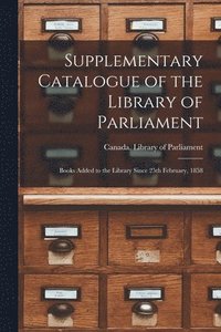 bokomslag Supplementary Catalogue of the Library of Parliament [microform]