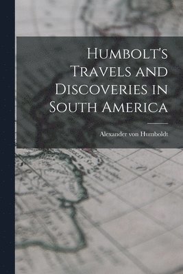 bokomslag Humbolt's Travels and Discoveries in South America