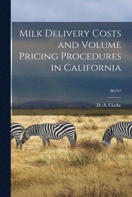 Milk Delivery Costs and Volume Pricing Procedures in California; B0757, Häftad