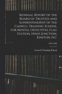 bokomslag Biennial Report of the Board of Trustees and Superintendent of the Caswell Training School for Mental Defectives, Flag Station, Hines Junction, Kinston, N.C; 1934-1936