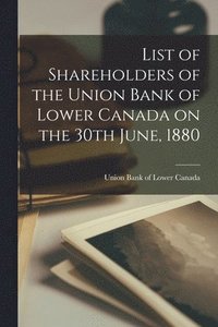 bokomslag List of Shareholders of the Union Bank of Lower Canada on the 30th June, 1880 [microform]