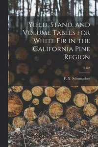 bokomslag Yield, Stand, and Volume Tables for White Fir in the California Pine Region; B407