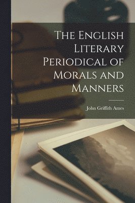 The English Literary Periodical of Morals and Manners 1