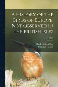 bokomslag A History of the Birds of Europe, Not Observed in the British Isles; v.4 (1863)
