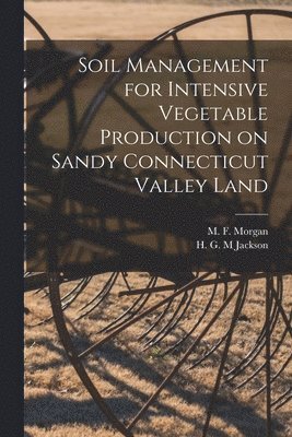 Soil Management for Intensive Vegetable Production on Sandy Connecticut Valley Land 1