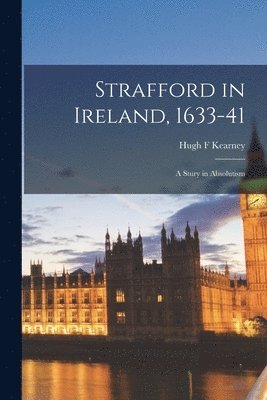 bokomslag Strafford in Ireland, 1633-41; a Stury in Absolutism