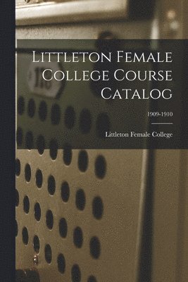 Littleton Female College Course Catalog; 1909-1910