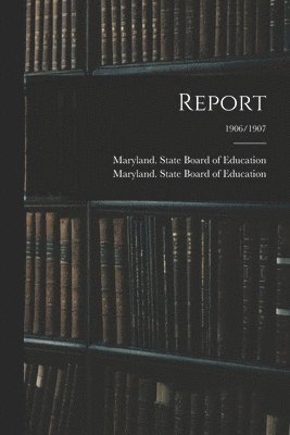 Maryland State Board of Education - Report; 1906/1907, Häftad