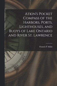 bokomslag Atkin's Pocket Compass of the Harbors, Ports, Lighthouses, and Buoys of Lake Ontario and River St. Lawrence [microform]