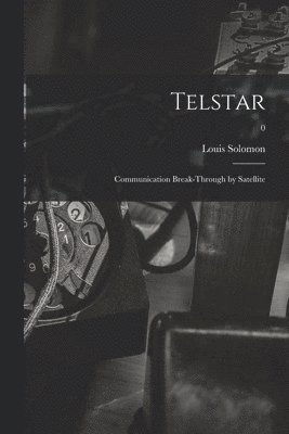 Telstar: Communication Break-through by Satellite; 0 1
