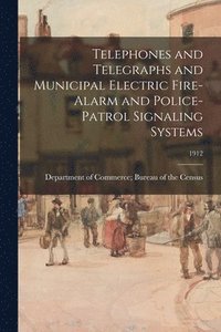 bokomslag Telephones and Telegraphs and Municipal Electric Fire-Alarm and Police-Patrol Signaling Systems; 1912