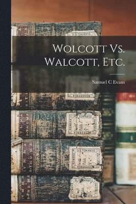 bokomslag Wolcott Vs. Walcott, Etc.