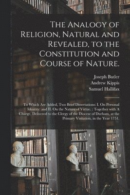 Analogy of Religion, Natural and Revealed, to the Constitution and Course of Nature.