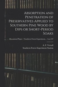 bokomslag Absorption and Penetration of Preservatives Applied to Southern Pine Wood by Dips or Short-period Soaks; no.157