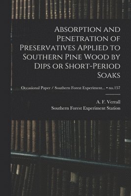 Absorption and Penetration of Preservatives Applied to Southern Pine Wood by Dips or Short-period Soaks; no.157 1