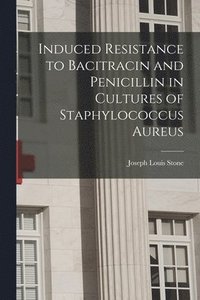 bokomslag Induced Resistance to Bacitracin and Penicillin in Cultures of Staphylococcus Aureus