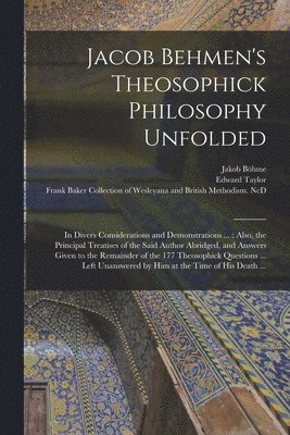 Jacob Behmen's Theosophick Philosophy Unfolded 1