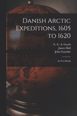 Danish Arctic Expeditions, 1605 to 1620 [microform] 1