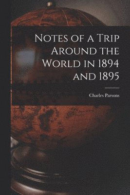 Notes of a Trip Around the World in 1894 and 1895