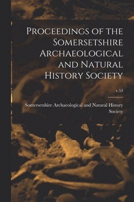 Proceedings of the Somersetshire Archaeological and Natural History Society; v.53 1