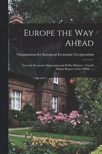 bokomslag Europe the Way Ahead: Towards Economic Expansion and Dollar Balance: Fourth Annual Report of the OEEC. --