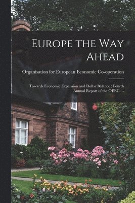 bokomslag Europe the Way Ahead: Towards Economic Expansion and Dollar Balance: Fourth Annual Report of the OEEC. --