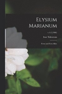 bokomslag Elysium Marianum; Ferns and Fern-allies; v.1-2 (1906)