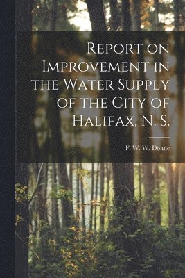 Report on Improvement in the Water Supply of the City of Halifax, N. S. [microform] 1