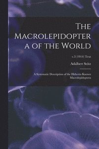 bokomslag The Macrolepidoptera of the World; a Systematic Description of the Hitherto Known Macrolepidoptera; v.3 (1914) text