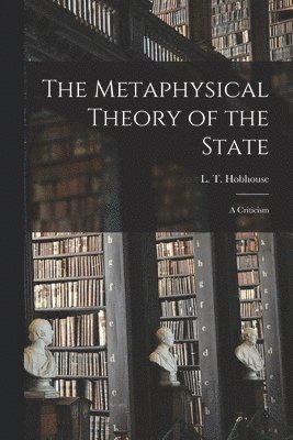 L. T. (Leonard Trelawney) Hobhouse - Metaphysical Theory of the State, Häftad