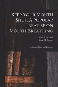 bokomslag Keep Your Mouth Shut. A Popular Treatise on Mouth-breathing