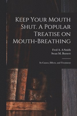 bokomslag Keep Your Mouth Shut. A Popular Treatise on Mouth-breathing