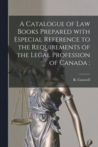 bokomslag A Catalogue of Law Books Prepared With Especial Reference to the Requirements of the Legal Profession of Canada [microform]