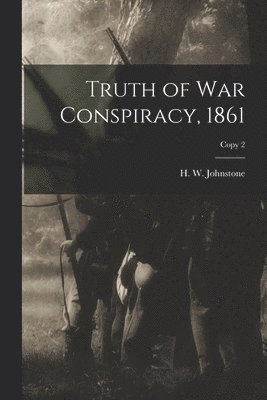 Truth of War Conspiracy, 1861; copy 2 1
