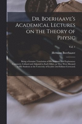 Dr. Boerhaave's Academical Lectures on the Theory of Physic 1