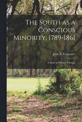 The South as a Conscious Minority, 1789-1861; a Study in Political Thought 1